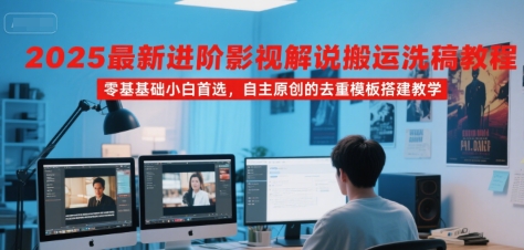 ad169c5a843ee48855ac0e18e2052617.jpeg 2025最新进阶影视解说搬运洗稿教程,零基础小白首选,自主原创的去重模板搭建教学