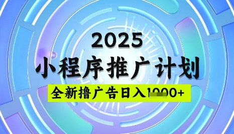 2025微信小程序推广计划，撸广告玩法，日均5张，稳定简单【揭秘】-南友云赚