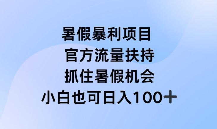 暑假暴利直播项目，官方流量扶持，把握暑假机会【揭秘】-南友云赚