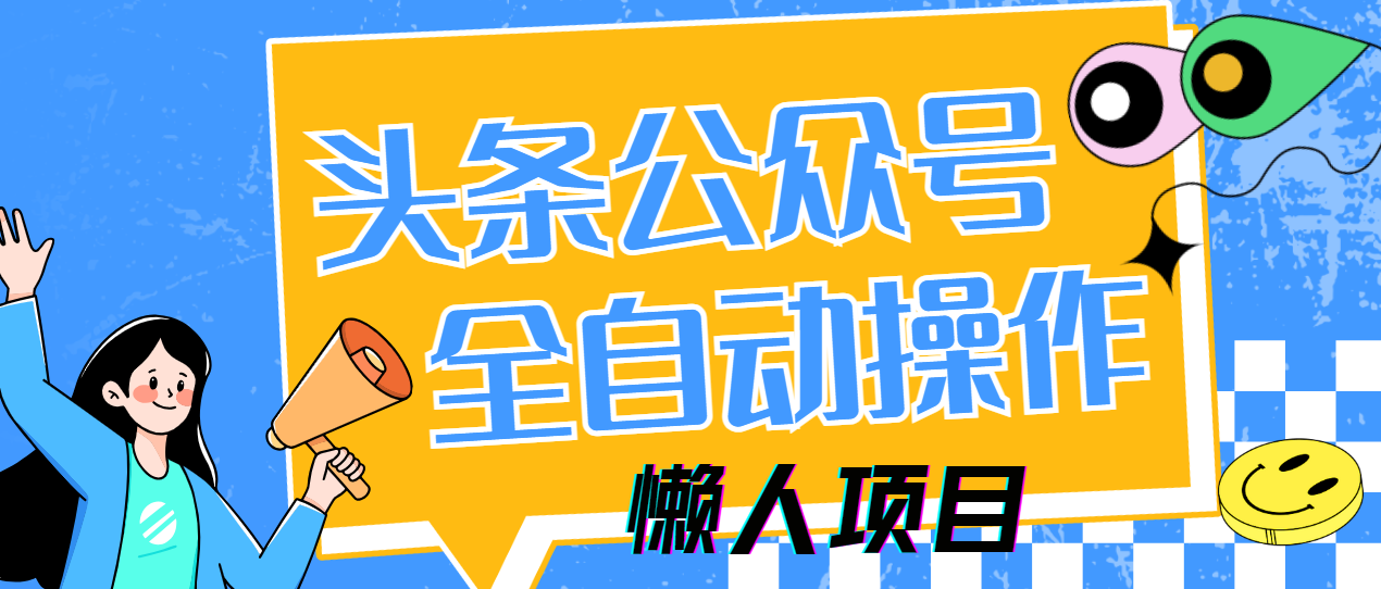 b053e89a32dd2537d2711ec6aaf19d60.png 懒人项目,多平台操作全自动运行,头条,公众号,下班实操5分钟日入500+