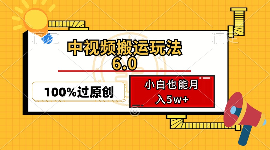 中视频搬运玩法6.0，利用软件双重去重，100%过原创，小白也能月入5w+-南友云赚
