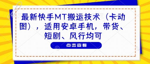 最新快手MT搬运技术(卡动图)，适用安卓手机，带货、短剧、风行均可-南友云赚