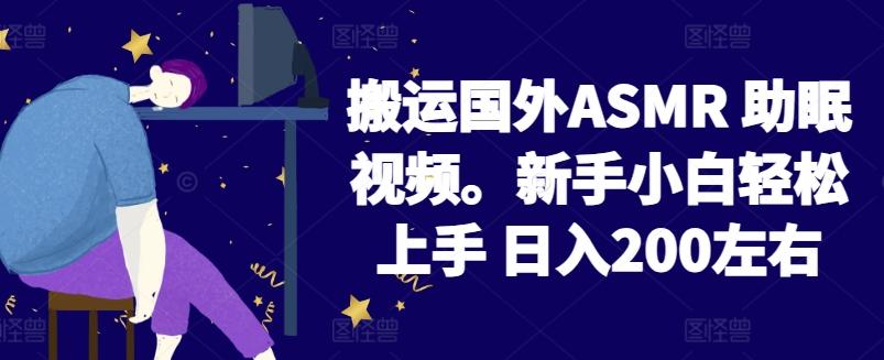 2024搬运国外ASMR 助眠视频，新手小白轻松上手 日入200左右【揭秘】-南友云赚