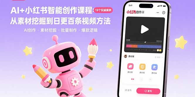AI+小红书智能创作课程：19个实操案例  从素材挖掘到日更百条视频方法-南友云赚