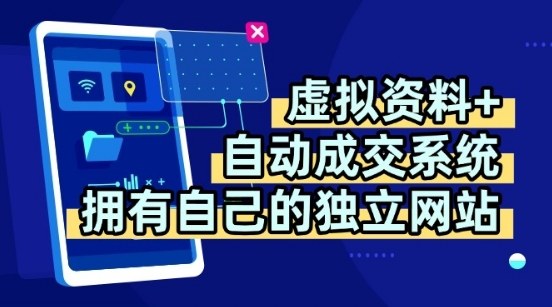 虚拟资料+独创全自动成交系统，拥有自己的独立网站，多平台教学，拥有多个渠道，日躺2张【揭秘】-南友云赚
