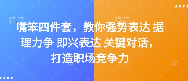 嘴笨四件套，教你强势表达 据理力争 即兴表达 关键对话，打造职场竞争力-南友云赚