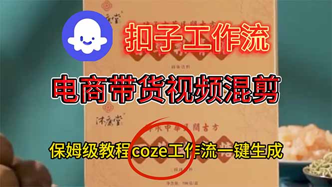 电商带货视频一键混剪，保姆级都系COZE工作流一键生成-南友云赚
