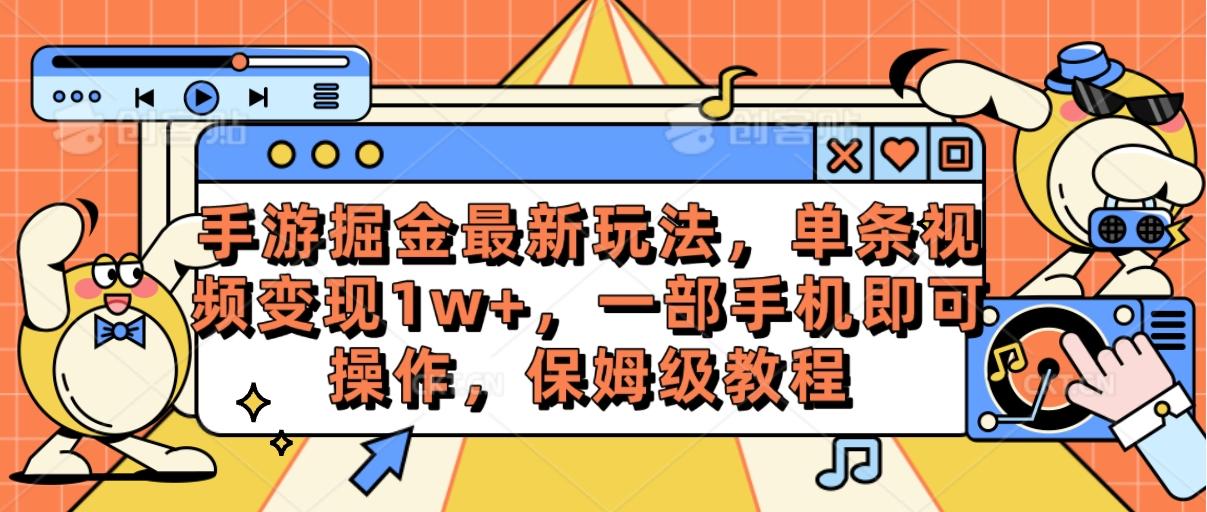 手游掘金最新玩法，单条视频变现1w+，一部手机即可操作，保姆级教程-南友云赚