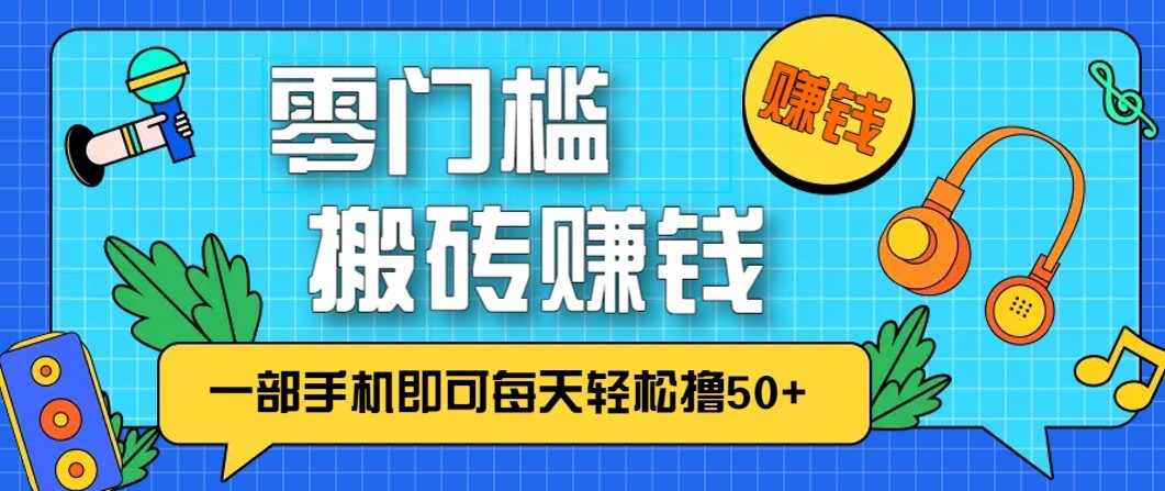 零成本零门槛无脑搬砖赚钱项目，只需一部手机即可每天轻松撸50+-南友云赚