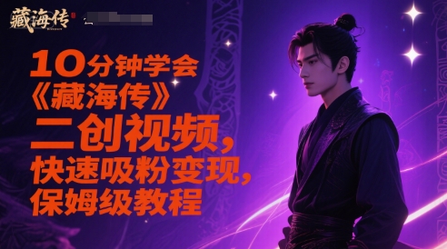 be7dcfeaf36d01bd34e318f21847e3a9.jpeg 10分钟学会《藏海传》二创视频,快速吸粉变现,保姆级教程