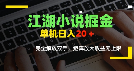江湖小说掘金，单机日入10-20+，全自动软件操作，完全解放双手，矩阵放大收益无上限-南友云赚