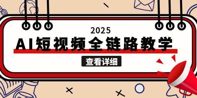 2025AI短视频全链路教学，文案图片视频生成，解决自媒体创作痛点-南友云赚
