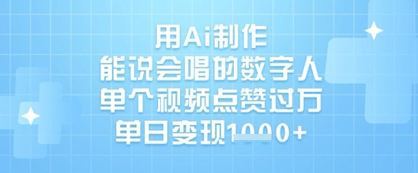 用Ai制作能说会唱的数字人，单个视频点赞过W，单日变现1k-南友云赚