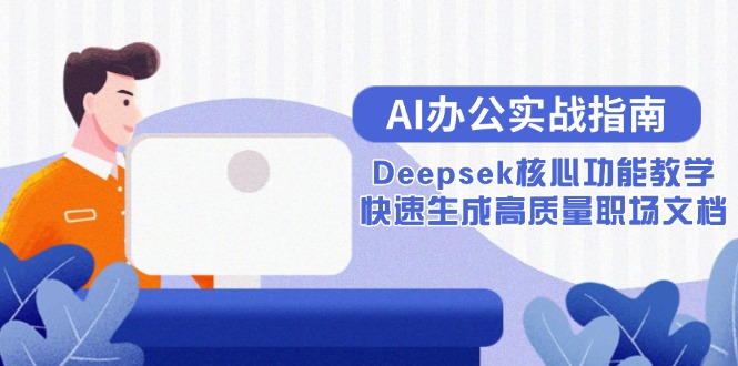AI办公实战指南：Deepsek核心功能教学，快速生成高质量职场文档-南友云赚