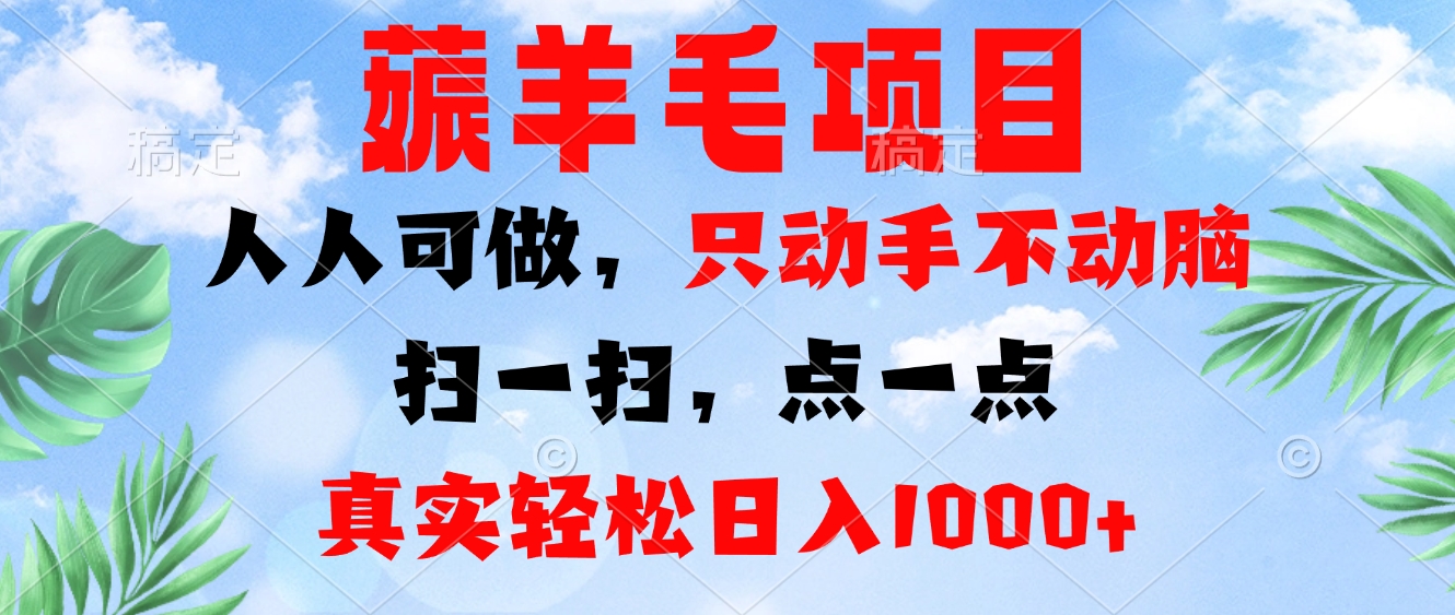 薅羊毛项目，人人可做，只动手不动脑。扫一扫，点一点，真实轻松日入1000+-南友云赚