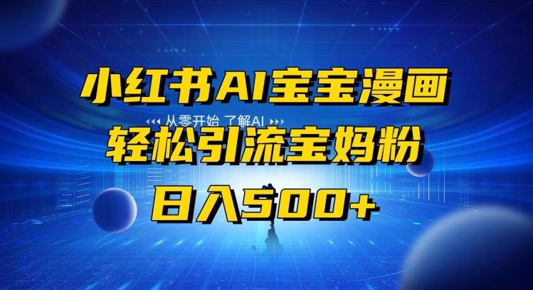 小红书AI宝宝漫画，轻松引流宝妈粉，小白零基础操作，日入500-南友云赚