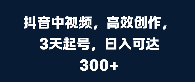 c4602111008eb2994ac89ac04954f856.jpeg 抖音中视频,高效创作,3天起号,日入可达3张【揭秘】
