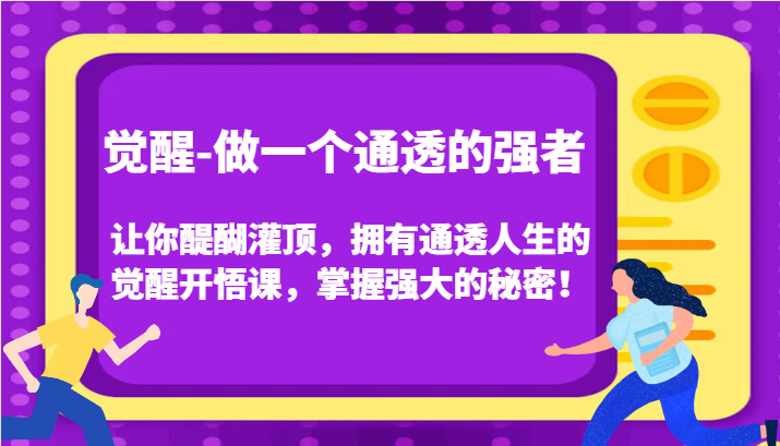 认知觉醒，让你醍醐灌顶拥有通透人生，掌握强大的秘密！觉醒开悟课(更新)-南友云赚
