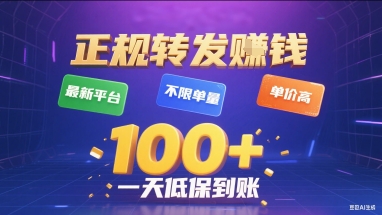 正规转发挣钱，最新平台，不限单量，单价高，一天1张+低保到账【揭秘】-南友云赚