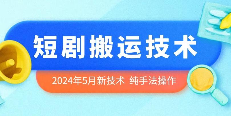 2024年5月最新的短剧搬运技术，纯手法技术操作【揭秘】-南友云赚
