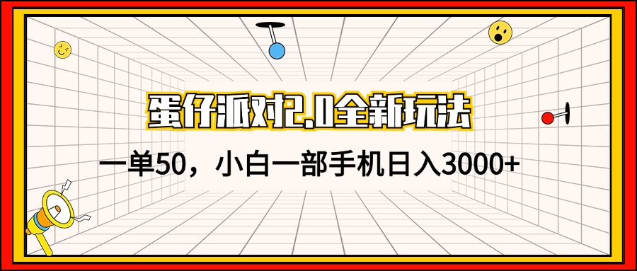 蛋仔派对2.0全新玩法，一单50，小白一部手机日入3000+-南友云赚