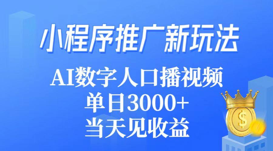(9465期)小程序推广新玩法，AI数字人口播视频，单日3000+，当天见收益-南友云赚