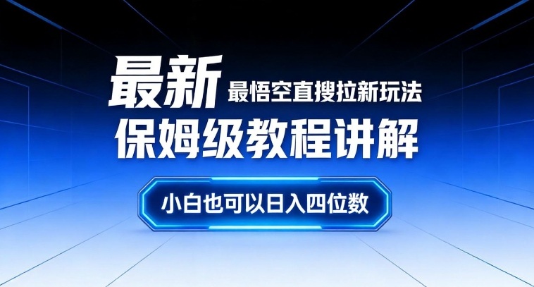 最新最悟空直搜拉新玩法保姆级教程讲解，小白也可以日入四位数-南友云赚