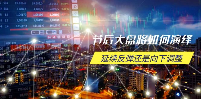 节后大盘将如何演绎，延续反弹还是向下调整，关键时间点和空间位待解-南友云赚