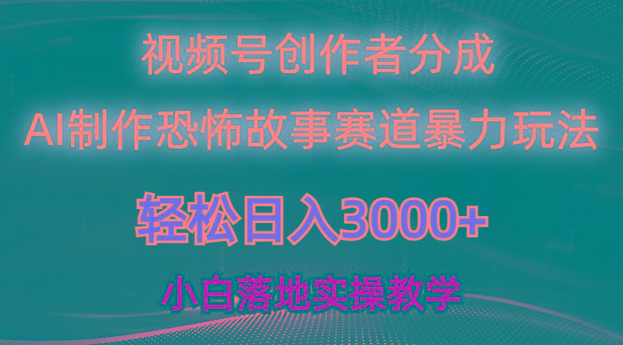 日入3000+，视频号AI恐怖故事赛道暴力玩法，轻松过原创，小白也能轻松上手-南友云赚