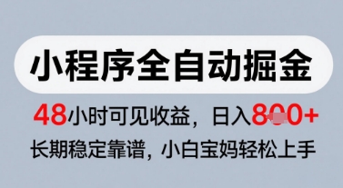 微信小程序全自动掘金，快速见收益，长期稳定靠谱，零基础友好，日入8张【揭秘】-南友云赚