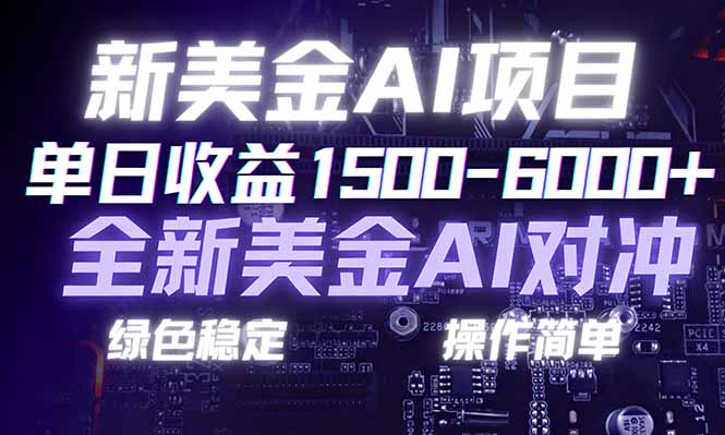 日赚1500-6000+，新美金 AI 对冲项目，合规稳定，小白易上手，创业副业优选，可复制放大-南友云赚