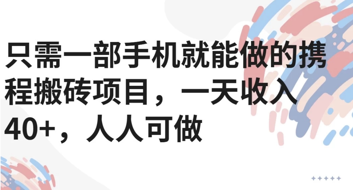 只需一部手机就能做的携程搬砖项目，一天收入40+，人人可做-南友云赚