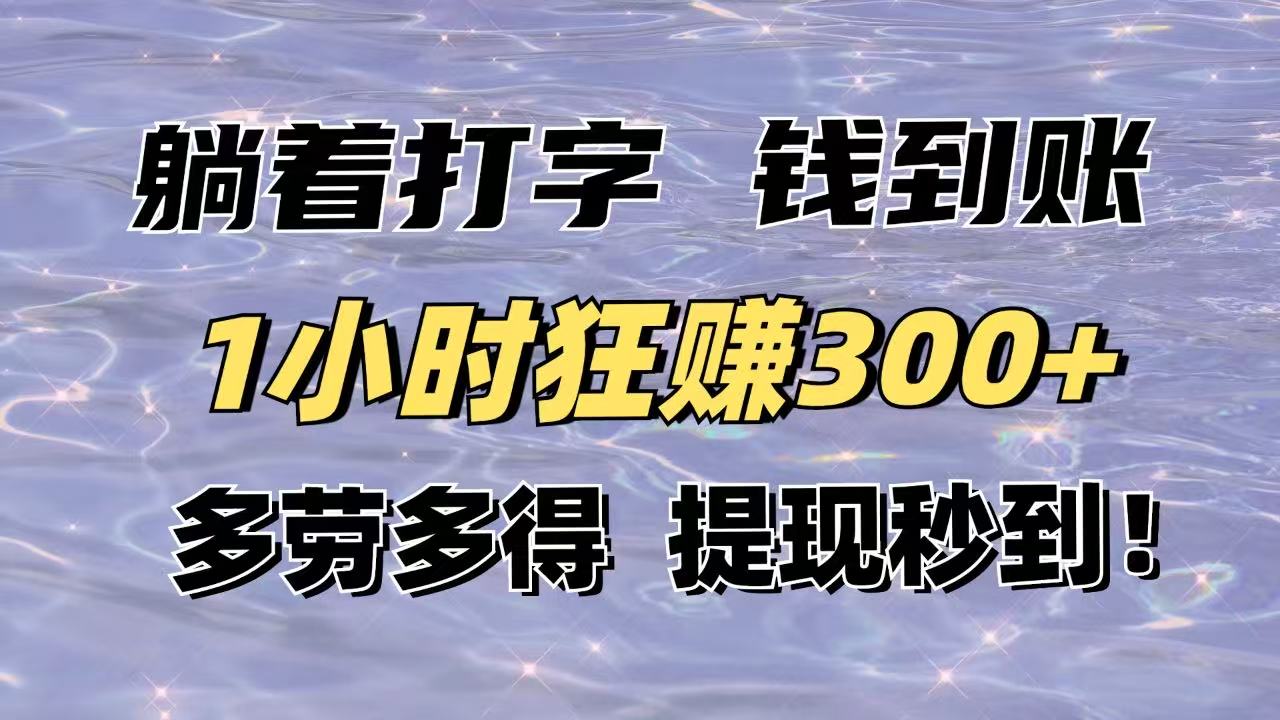 躺着打字钱到账！1小时狂赚300+多劳多得，提现秒到！-南友云赚