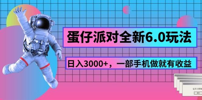 蛋仔派对全新6.0玩法，，日入3000+，一部手机做就有收益-南友云赚