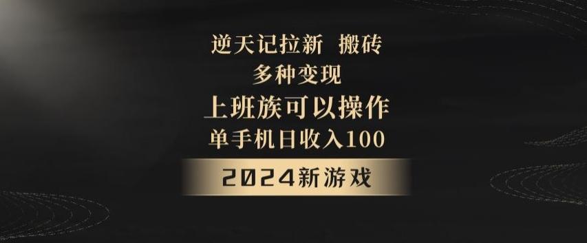 逆天记拉新试玩搬砖，多种变现，单机日收入100+-南友云赚