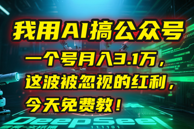 我用AI搞公众号，一个号月入3.1万，这波被忽视的红利，今天免费教！-南友云赚