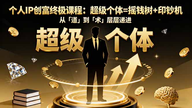 个人IP创富终极课程：超级个体=摇钱树+印钞机，从「道」到「术」层层递进-南友云赚