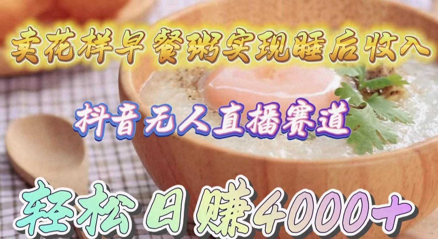 d1d243b3306409d090f28cad866c3b82.jpeg (9822期)卖花样早餐粥实现睡后收入!抖音无人直播新赛道,轻松日赚4000+