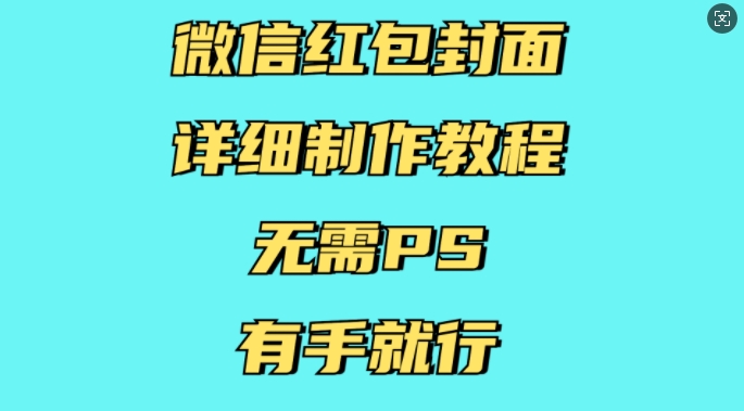 微信红包封面详细制作教程，无需PS，有手就行-南友云赚