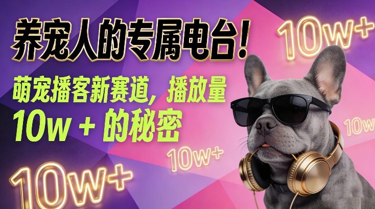 养宠人的专属电台！萌宠播客新赛道，播放量10w+的秘密-南友云赚