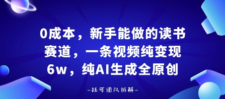 0成本，新手能做的读书赛道，小白也能月入1W+，纯AI生成全原创-南友云赚