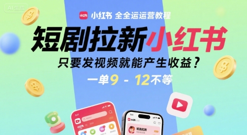 d455ecc6688aa21c4c1b504b2bba7d9b.jpeg 短剧拉新小红书全运营教程,只要发视频就能产生收益,一单9-12不等