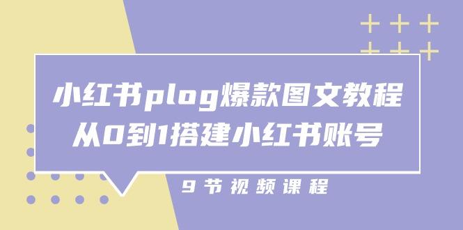 小红书 plog-爆款图文教程，从0到1搭建小红书账号(9节课-南友云赚