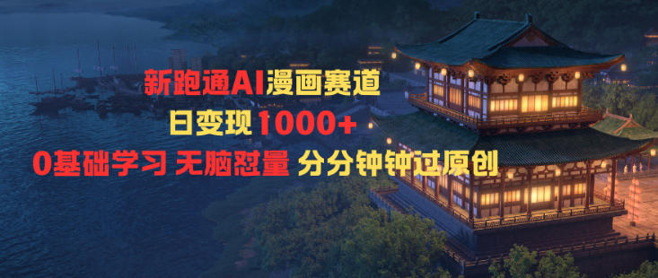新跑通AI漫画赛道日变现1k+0基础学习无脑怼量分分钟钟过原创-南友云赚