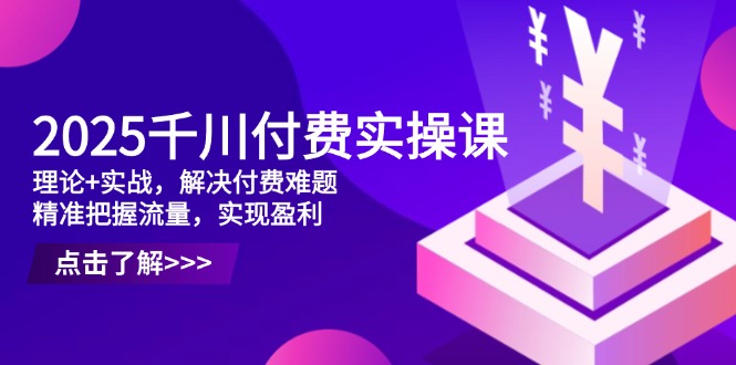 d61dfdf2c46120e2b3c9cd9a53ca2955.jpeg 2025千川付费实操课,理论+实战,解决付费难题,精准把握流量,实现盈利