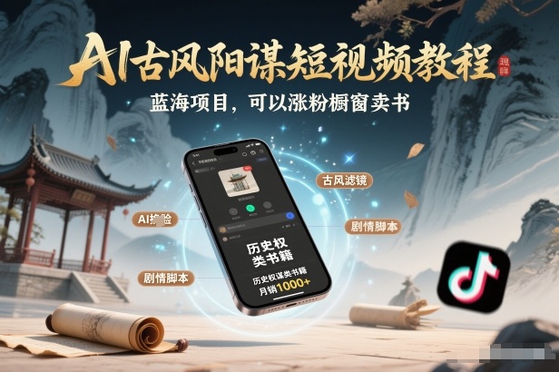 AI古风阳谋短视频教程，蓝海项目，可以涨粉橱窗卖书分成计划等-南友云赚