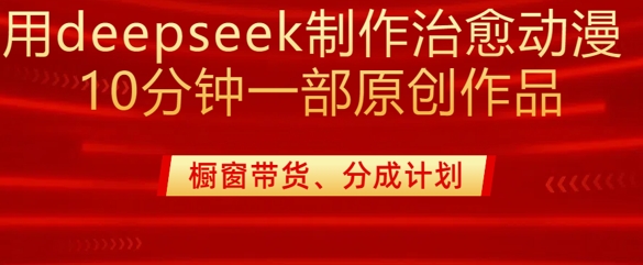 用deepseek制作治愈系漫剪，20分钟一部纯原创作品，多种变现渠道外面收费980-南友云赚