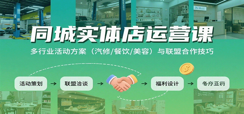 同城实体店运营课：多行业活动方案(汽修/餐饮/美容)与联盟合作技巧-南友云赚