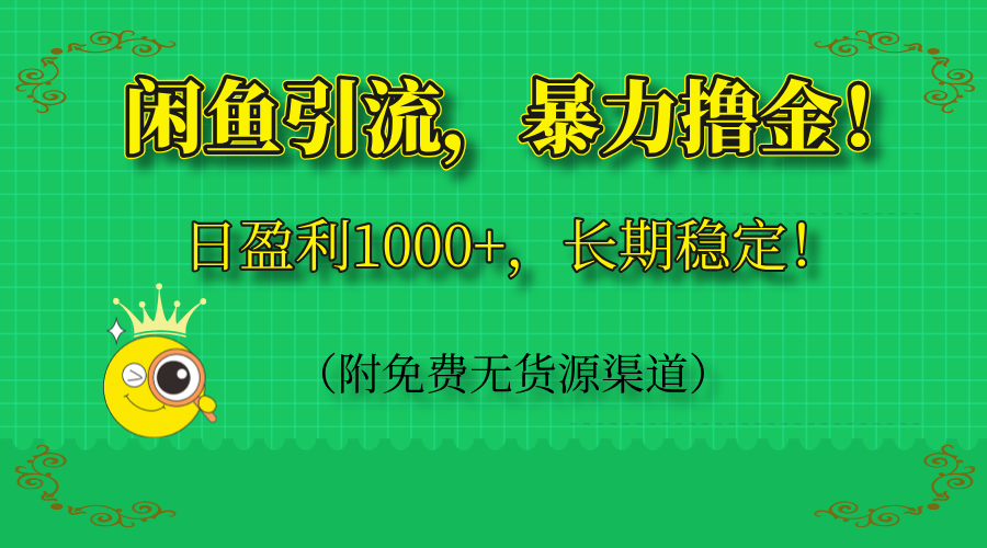 闲鱼引流，暴力撸金，日盈利1000+，长期稳定！(附免费无货源渠道-南友云赚