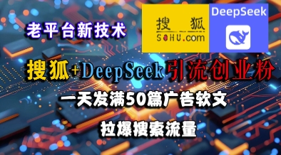 d98a4a2ab66343053e7b7ee6cf0587a9.jpeg 搜狐+DeepSeek引流创业粉,老平台新技术,一天发满50篇广告软文,拉爆搜索流量